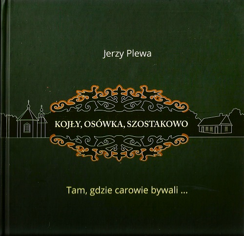 Kojły, Osówka, Szostakowo. Tam gdzie carowie bywali ...