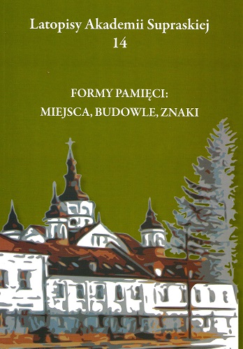 Latopisy A. Supraskiej - 14 Formy pamięci: miejsca, budowle, znaki